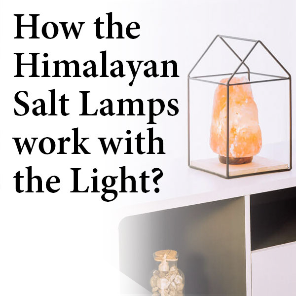 How the Himalayan Salt Lamps Work with the Light