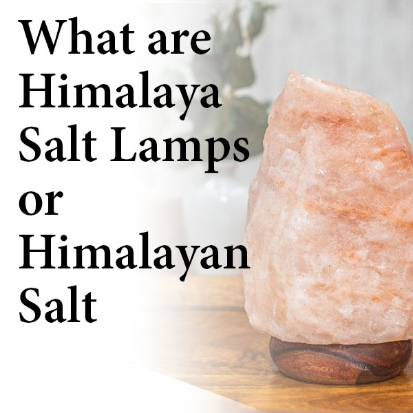 What are Himalaya Salt Lamps or Himalayan Salt Lamps