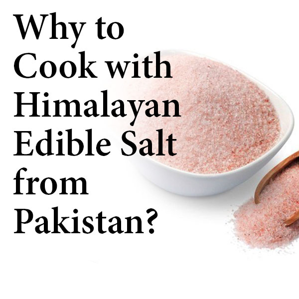 Why to Cook with Himalayan Edible Salt from Pakistan